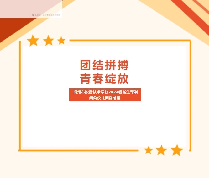 团结拼搏 青春绽放 | 福州市旅游技术学校2024级新生军训闭营仪式圆满落幕