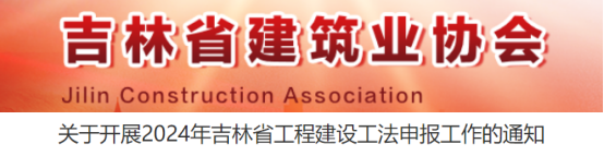 【工法】吉林省（申报通知）：关于开展2024年吉林省工程建设工法申报工作的通知