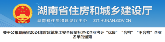 关于公布湖南省2024年度建筑施工安全质量标准化企业考评“优良”“合格”“不合格”企业名单的通知