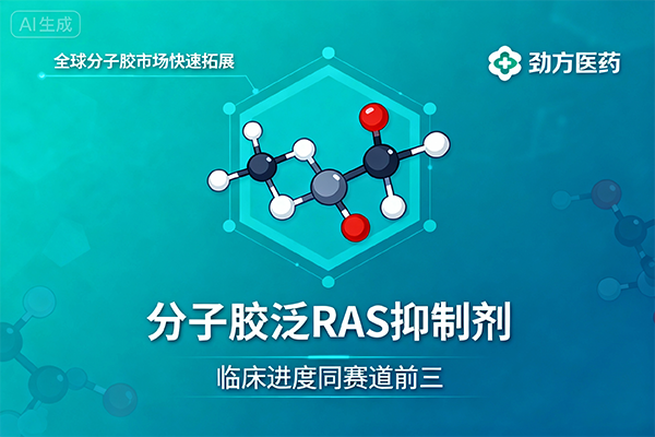 全球分子胶市场快速拓展，劲方医药分子胶泛RAS抑制剂步入临床、进度位于同赛道前三