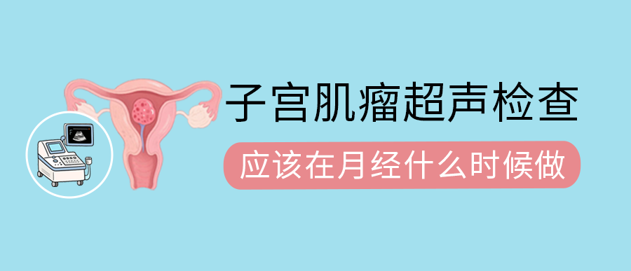 子宫肌瘤超声检查应该在月经什么时候做？
