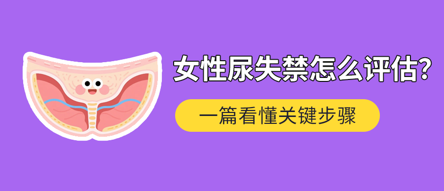 女性尿失禁怎么评估？一篇看懂关键步骤