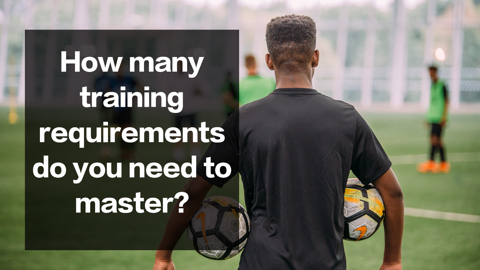 How many training requirements do you need to master?