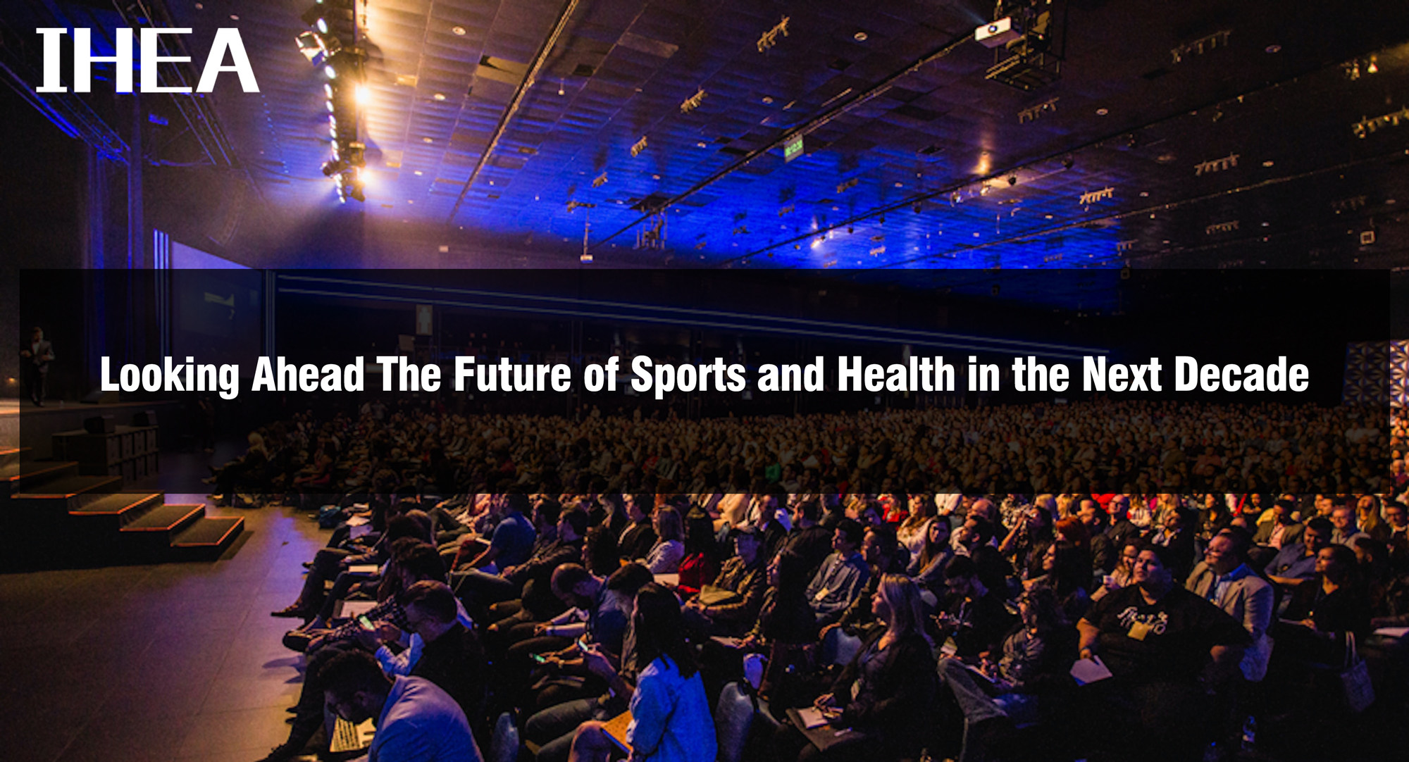 Looking Ahead The Future of Sports and Health in the Next Decade - IHEA Conference in Texas