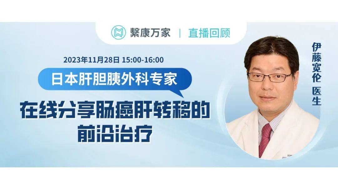 【直播回顾】日本肝胆胰外科专家伊藤宽伦医生，在线分享肠癌肝转移的前沿治疗