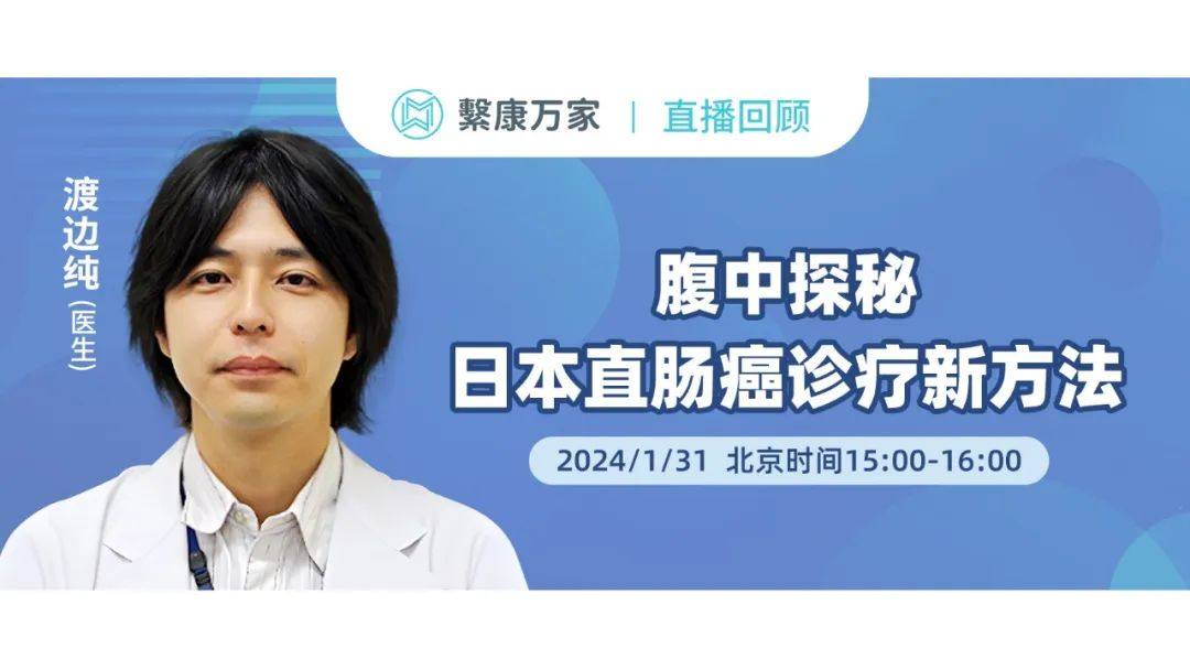 【直播回顾】日本大肠癌治疗权威渡边纯医生，直播分享日本直肠癌诊疗新方法