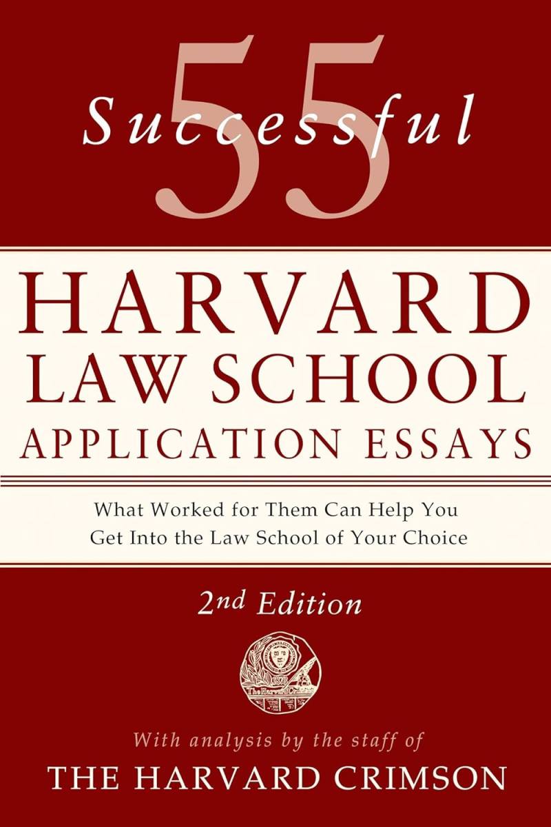 55 Successful Harvard Law School Application Essays, 2nd Edition: With Analysis by the Staff of The Harvard Crimson