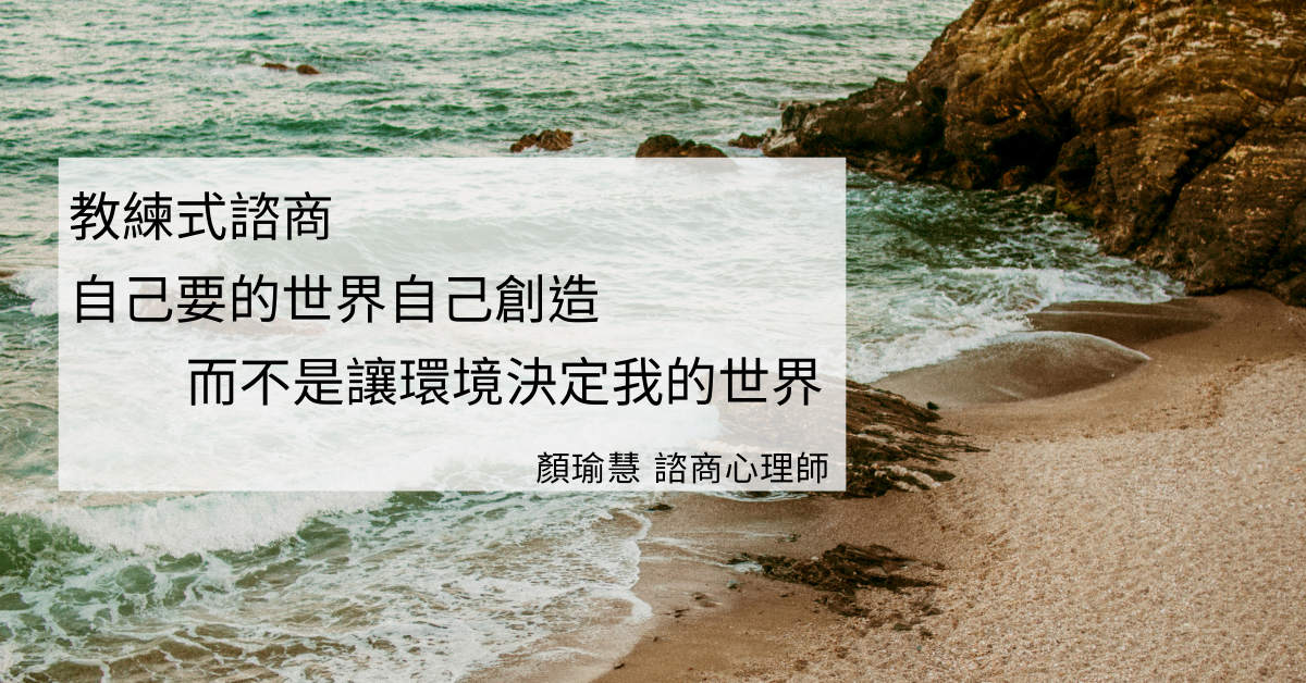 教練式諮商- 自己要的世界自己創造，而不是讓環境決定我的世界