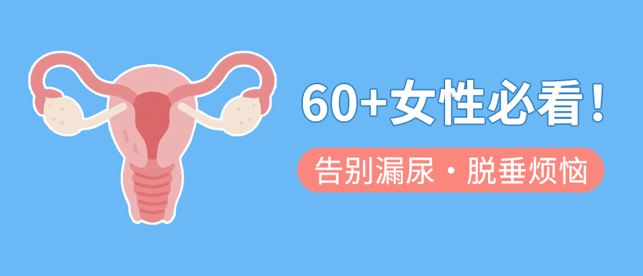 60+女性必看！盆底功能障碍早防控，告别漏尿、脱垂烦恼