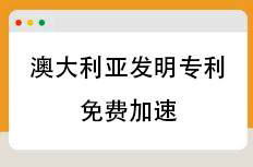 澳大利亚发明专利免费加速