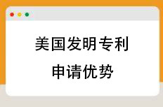 美国发明专利申请优势