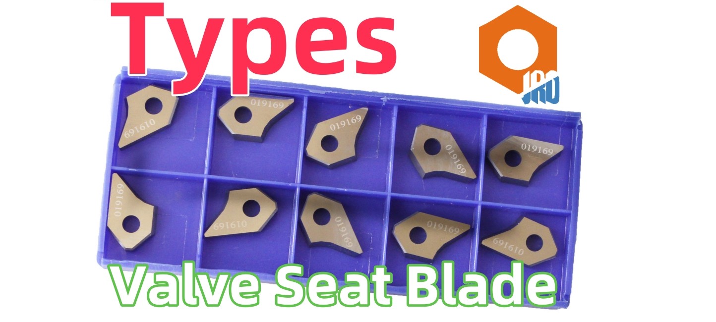 Types Of Valve Seat Blades - Detailed Categories You Need to Know