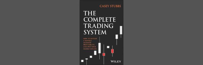 The Complete Trading System: How to Develop a Mindset, Maximize Profitability, and Own Your Market Success