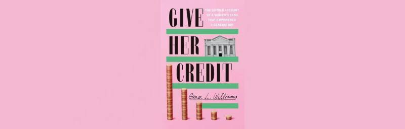 Give Her Credit: The Untold Account of a Women’s Bank That Empowered a Generation